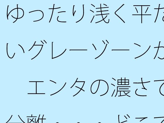 ゆったり浅く平たいグレーゾーンが エンタの濃さで分離・・・どこでもあるとは分かるが主観のトンネルで | 全年齢向け | 同人倶楽部
