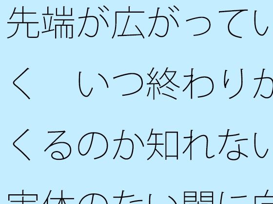 先端が広がっていく いつ終わりがくるのか知れない実体のない闇に向けて旗を立てて・・ | 全年齢向け | 同人倶楽部